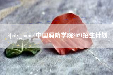 柳州中国消防学院2021招生计划