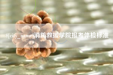 柳州消防救援学院报考体检标准