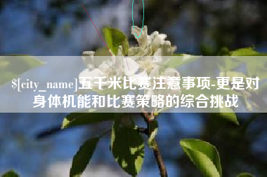 柳州五千米比赛注意事项-更是对身体机能和比赛策略的综合挑战