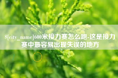 柳州600米接力赛怎么跑-这是接力赛中最容易出现失误的地方