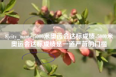 柳州5000米奥运会达标成绩-5000米奥运会达标成绩是一道严苛的门槛