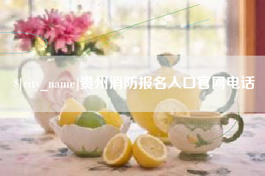 柳州贵州消防报名入口官网电话