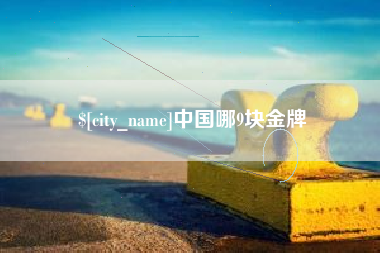 柳州中国哪9块金牌