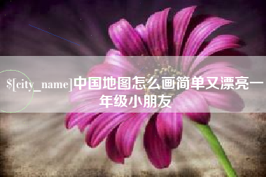 柳州中国地图怎么画简单又漂亮一年级小朋友