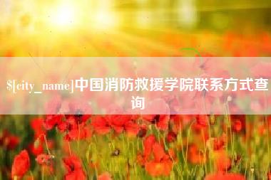 柳州中国消防救援学院联系方式查询