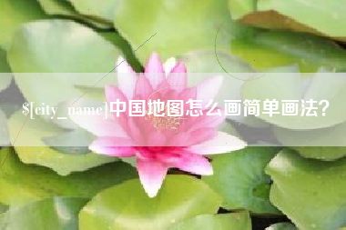 柳州中国地图怎么画简单画法？