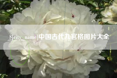 柳州中国古代九宫格图片大全
