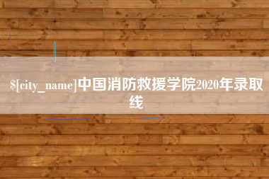 柳州中国消防救援学院2020年录取线