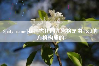 柳州我国古代的九宫格是由3×3的方格构成的