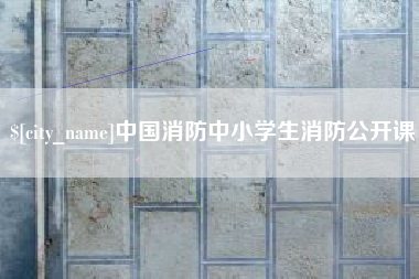 柳州中国消防中小学生消防公开课