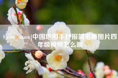 柳州中国地图手抄报简笔画图片四年级视频怎么画