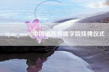 柳州中国消防救援学院挂牌仪式