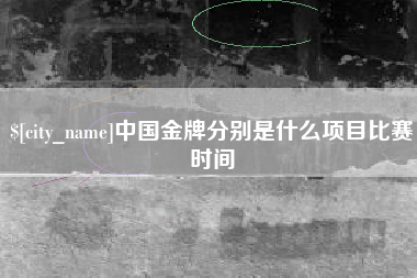 柳州中国金牌分别是什么项目比赛时间